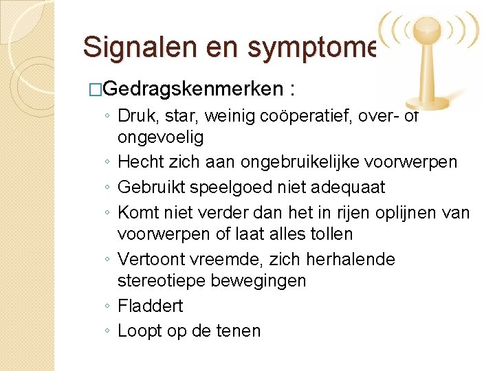 Signalen en symptomen �Gedragskenmerken : ◦ Druk, star, weinig coöperatief, over- of ongevoelig ◦