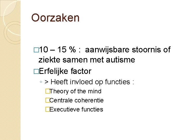 Oorzaken � 10 – 15 % : aanwijsbare stoornis of ziekte samen met autisme