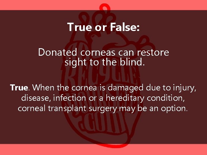 True or False: Donated corneas can restore sight to the blind. True. When the