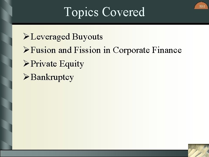 Topics Covered Ø Leveraged Buyouts Ø Fusion and Fission in Corporate Finance Ø Private