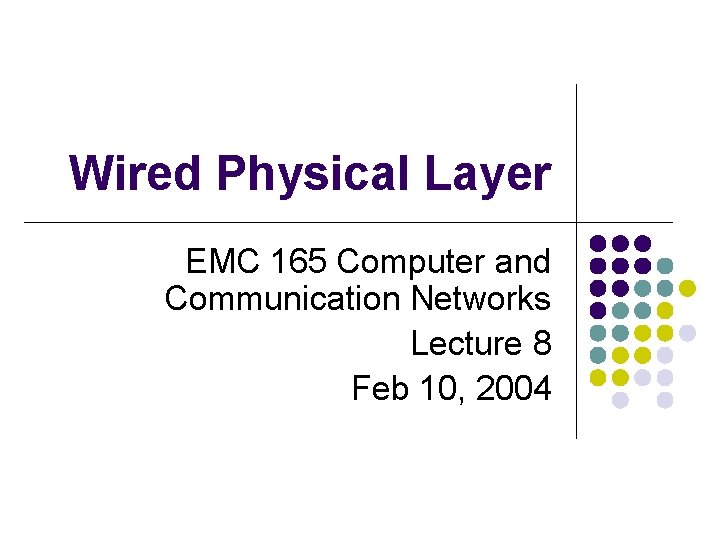 Wired Physical Layer EMC 165 Computer and Communication Networks Lecture 8 Feb 10, 2004