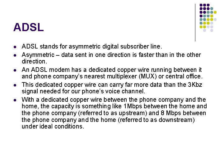 ADSL l l l ADSL stands for asymmetric digital subscriber line. Asymmetric – data