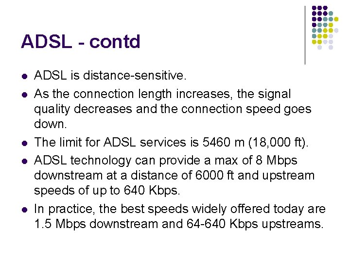 ADSL - contd l l l ADSL is distance-sensitive. As the connection length increases,