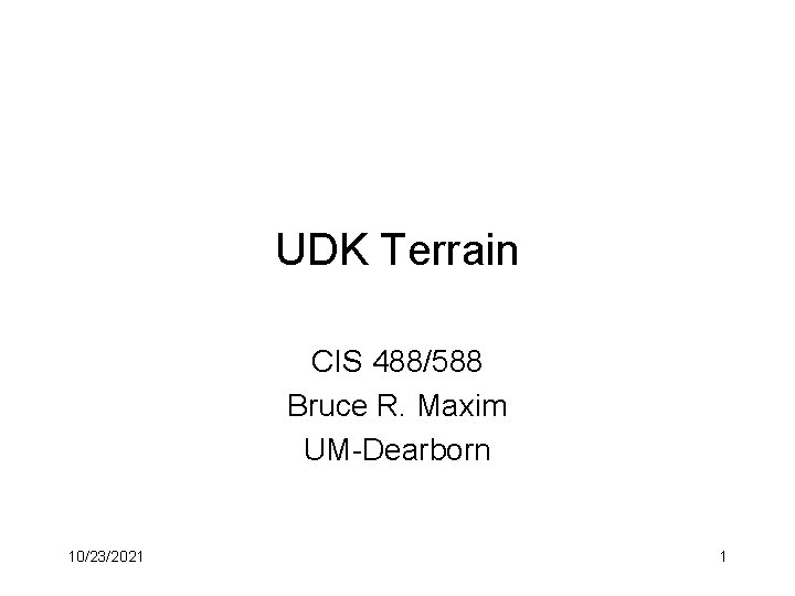 UDK Terrain CIS 488/588 Bruce R. Maxim UM-Dearborn 10/23/2021 1 