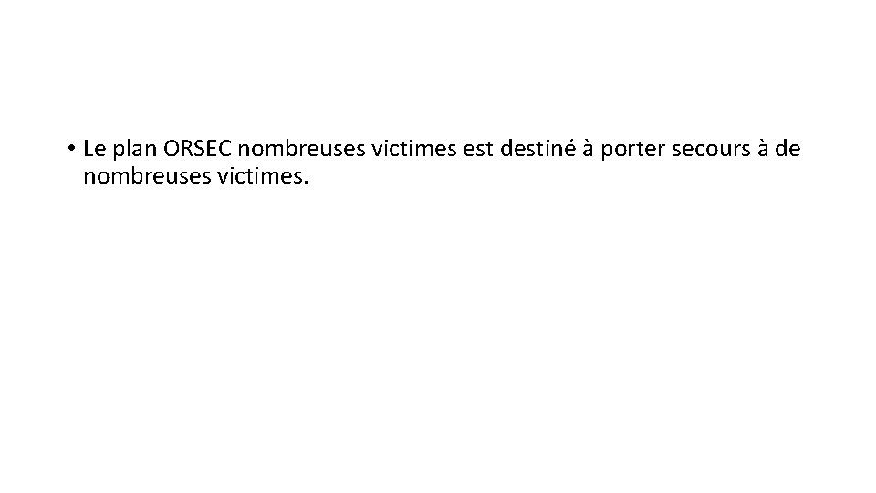  • Le plan ORSEC nombreuses victimes est destiné à porter secours à de