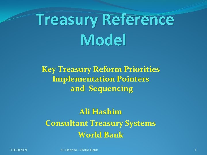 Treasury Reference Model Key Treasury Reform Priorities Implementation Pointers and Sequencing Ali Hashim Consultant