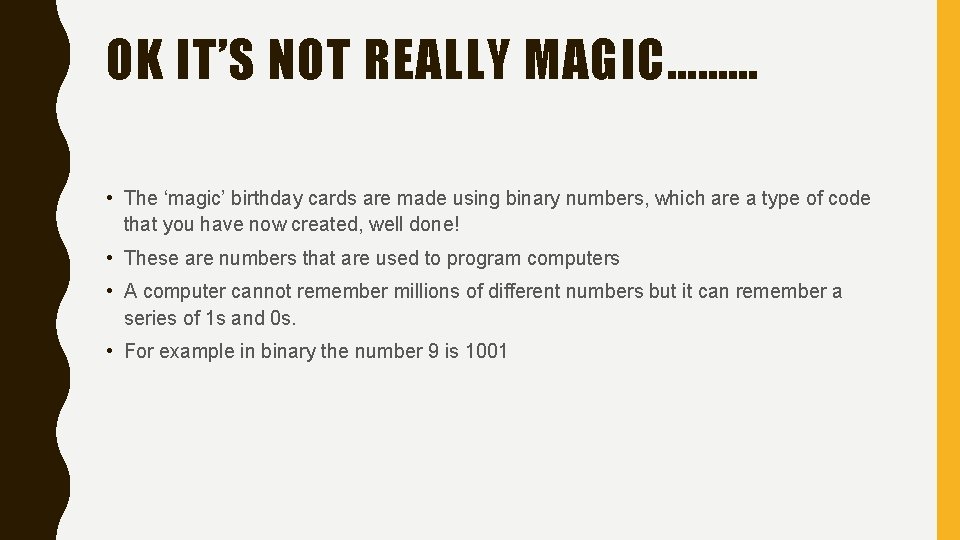 OK IT’S NOT REALLY MAGIC……… • The ‘magic’ birthday cards are made using binary OK IT’S NOT REALLY MAGIC……… • The ‘magic’ birthday cards are made using binary