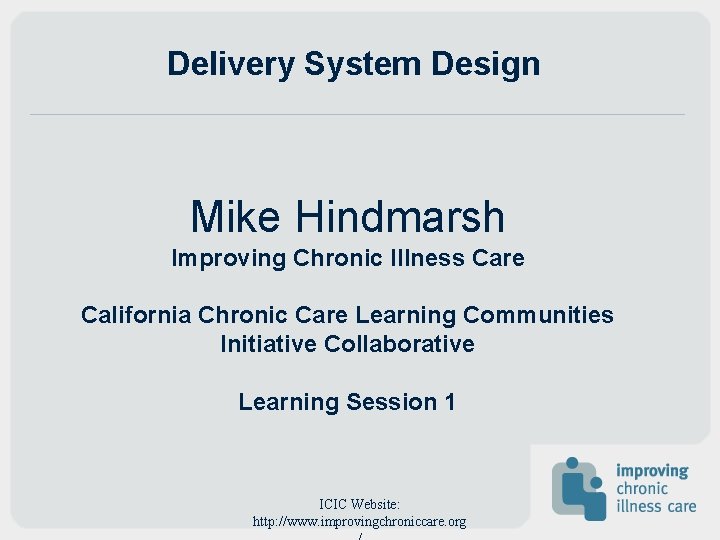 Delivery System Design Mike Hindmarsh Improving Chronic Illness Care California Chronic Care Learning Communities