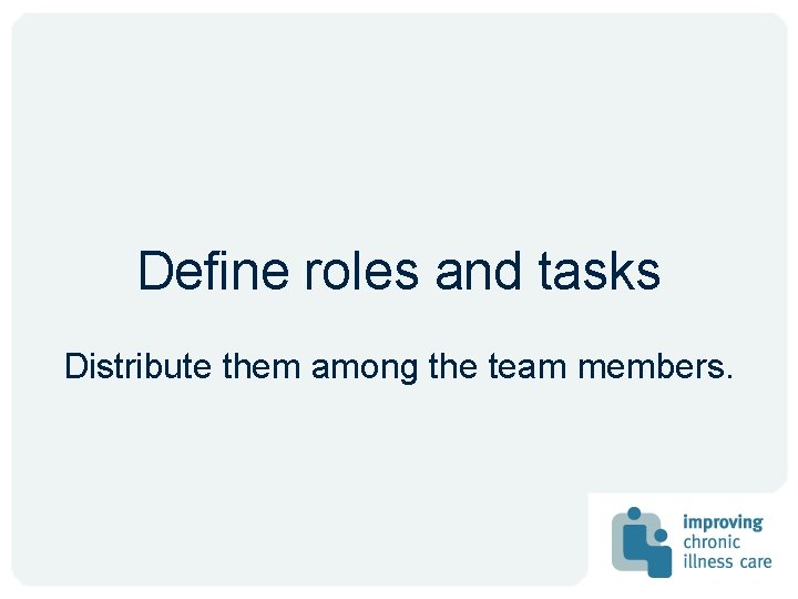 Define roles and tasks Distribute them among the team members. 