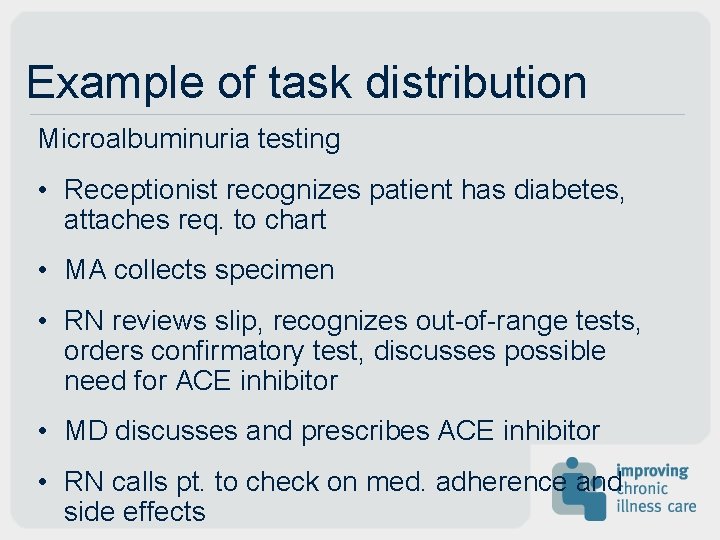 Example of task distribution Microalbuminuria testing • Receptionist recognizes patient has diabetes, attaches req.