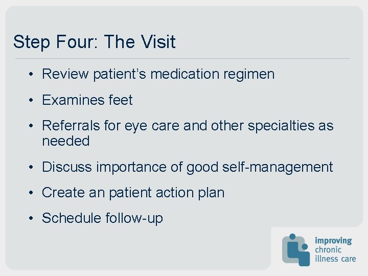 Step Four: The Visit • Review patient’s medication regimen • Examines feet • Referrals