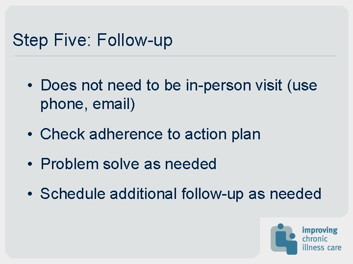 Step Five: Follow-up • Does not need to be in-person visit (use phone, email)