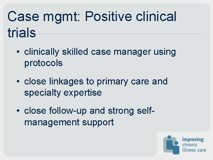 Case mgmt: Positive clinical trials • clinically skilled case manager using protocols • close