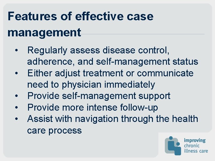 Features of effective case management • Regularly assess disease control, adherence, and self-management status