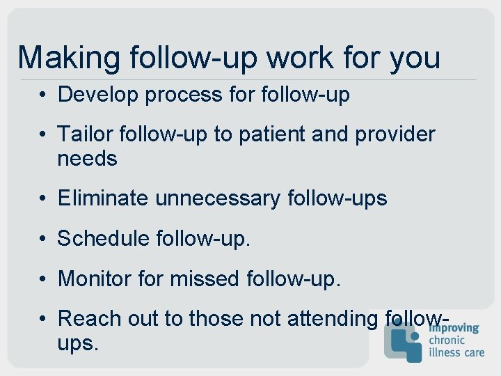 Making follow-up work for you • Develop process for follow-up • Tailor follow-up to