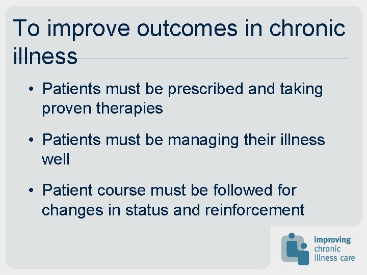 To improve outcomes in chronic illness • Patients must be prescribed and taking proven