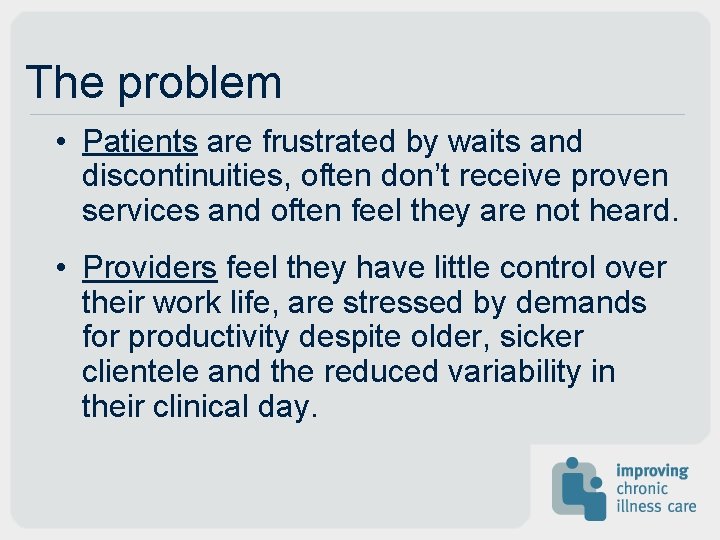 The problem • Patients are frustrated by waits and discontinuities, often don’t receive proven