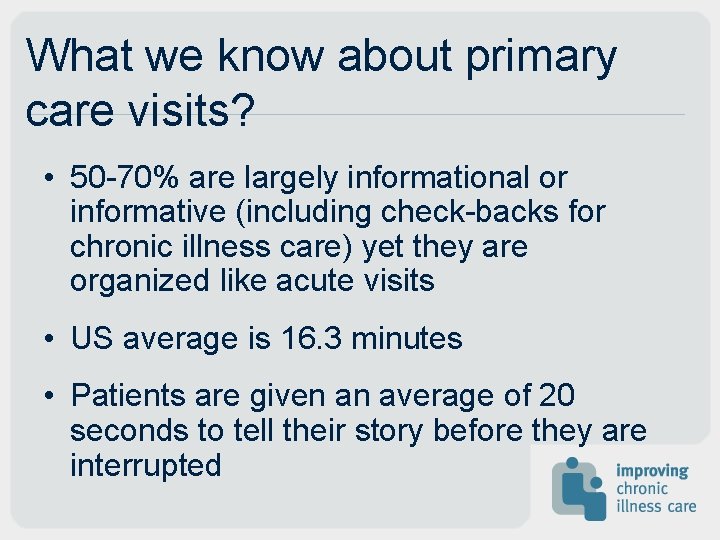 What we know about primary care visits? • 50 -70% are largely informational or