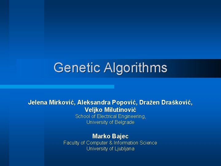 Genetic Algorithms Jelena Mirković, Aleksandra Popović, Dražen Drašković, Veljko Milutinović School of Electrical Engineering,