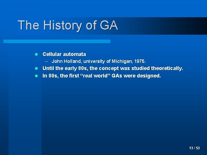 The History of GA l Cellular automata – John Holland, university of Michigan, 1975.
