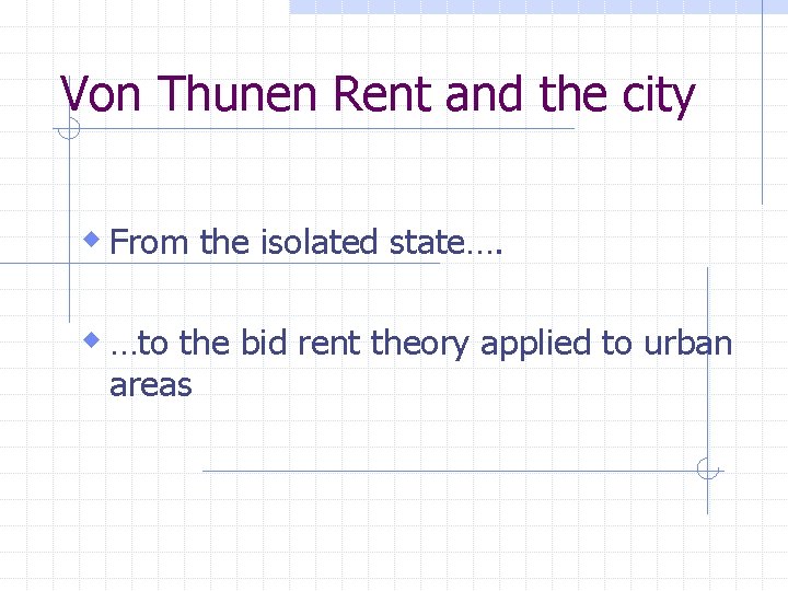 Von Thunen Rent and the city w From the isolated state…. w …to the