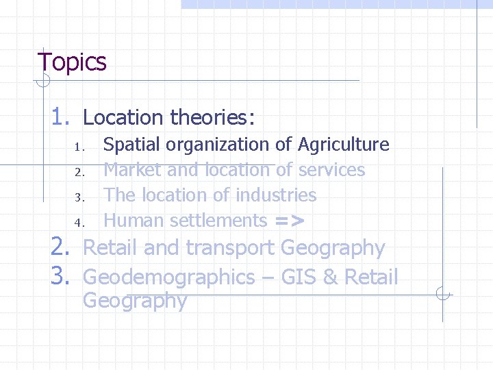Topics 1. Location theories: 1. 2. 3. 4. Spatial organization of Agriculture Market and