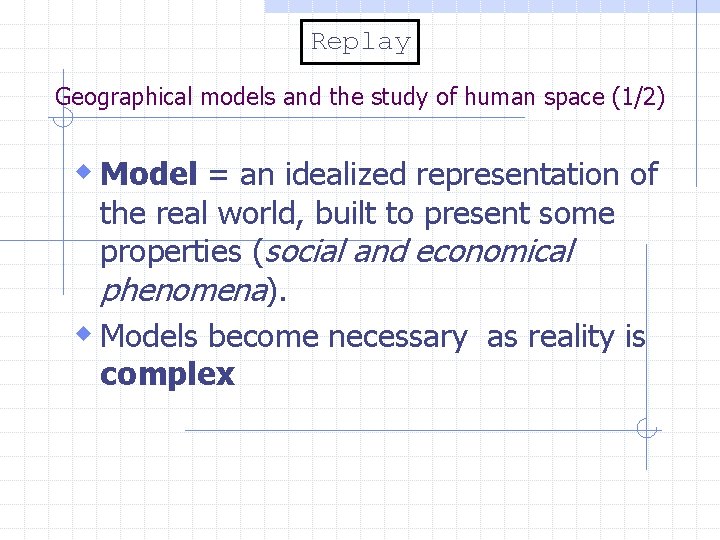 Replay Geographical models and the study of human space (1/2) w Model = an