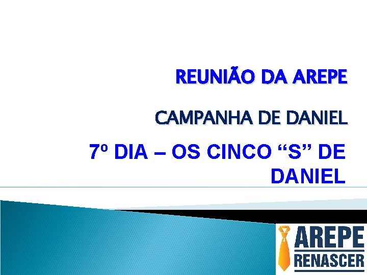 REUNIÃO DA AREPE CAMPANHA DE DANIEL 7º DIA – OS CINCO “S” DE DANIEL