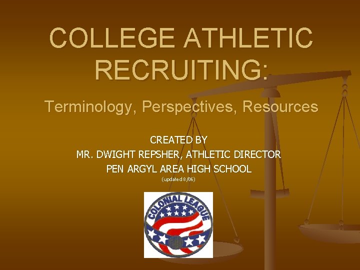 COLLEGE ATHLETIC RECRUITING: Terminology, Perspectives, Resources CREATED BY MR. DWIGHT REPSHER, ATHLETIC DIRECTOR PEN