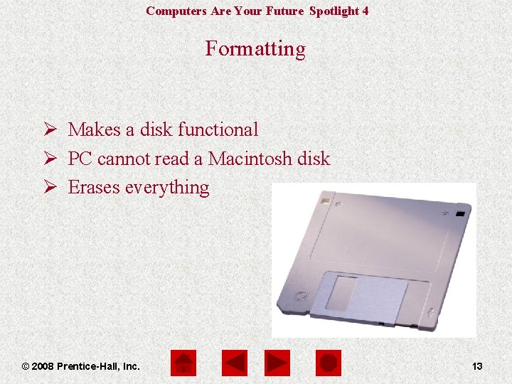 Computers Are Your Future Spotlight 4 Formatting Ø Makes a disk functional Ø PC