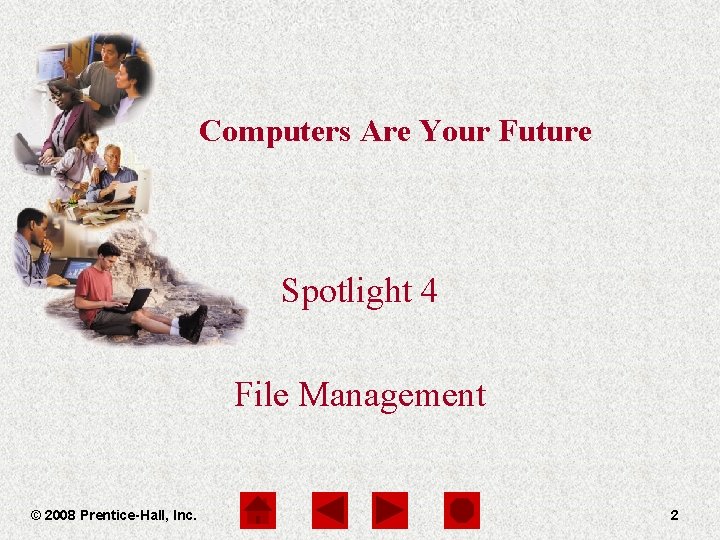 Computers Are Your Future Spotlight 4 File Management © 2008 Prentice-Hall, Inc. 2 