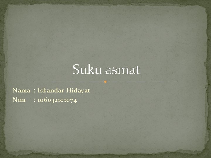 Suku asmat Nama : Iskandar Hidayat Nim : 106032101074 