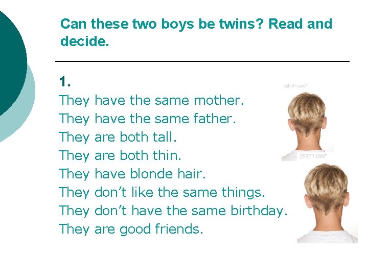 Can these two boys be twins? Read and decide. 1. They They have the