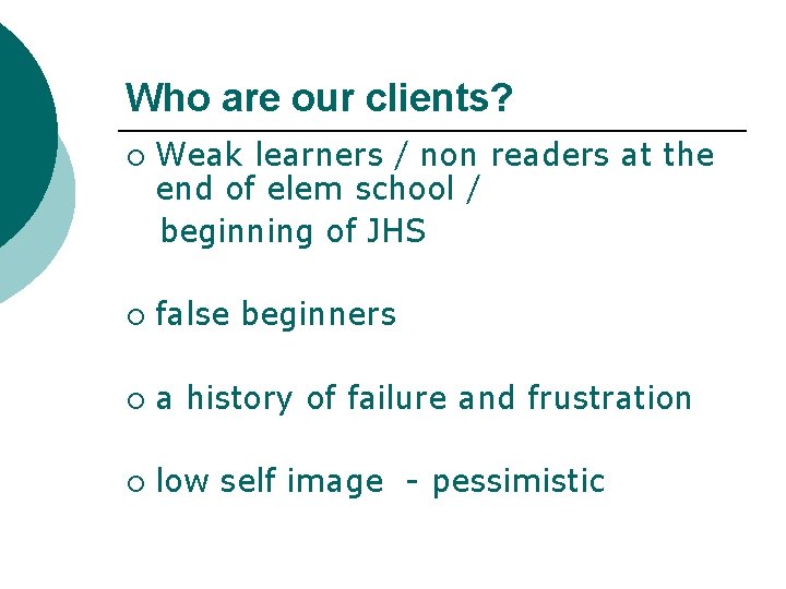 Who are our clients? ¡ Weak learners / non readers at the end of