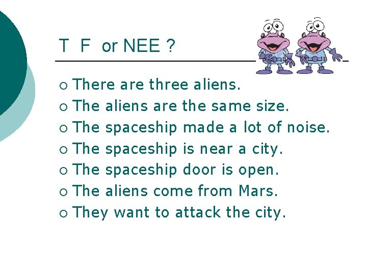 T F or NEE ? There are three aliens. ¡ The aliens are the