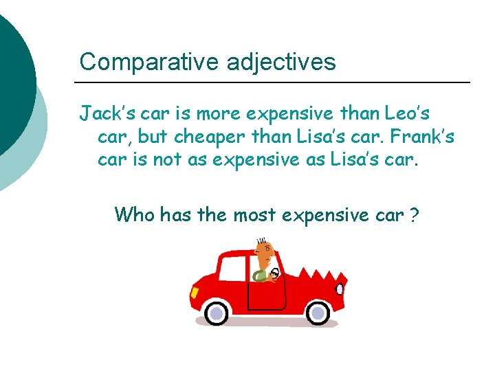 Comparative adjectives Jack’s car is more expensive than Leo’s car, but cheaper than Lisa’s