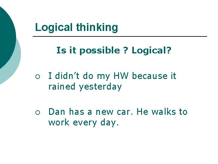 Logical thinking Is it possible ? Logical? ¡ ¡ I didn’t do my HW