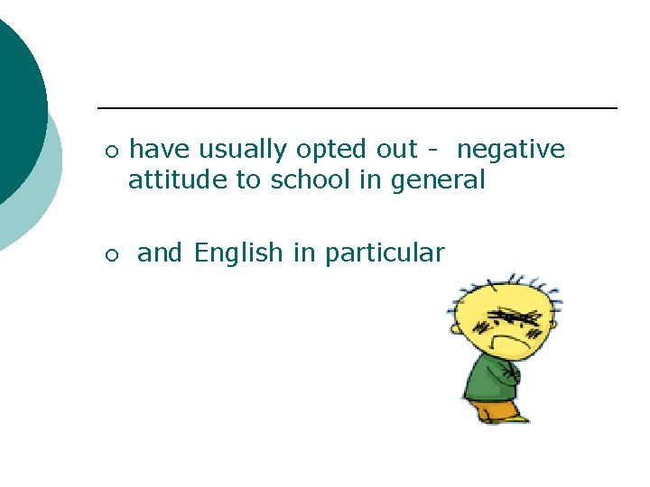 ¡ ¡ have usually opted out - negative attitude to school in general and