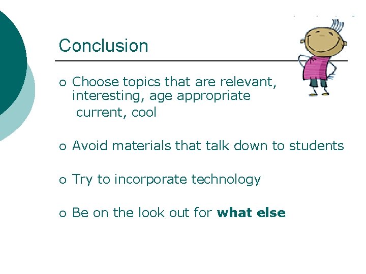 Conclusion ¡ Choose topics that are relevant, interesting, age appropriate current, cool ¡ Avoid