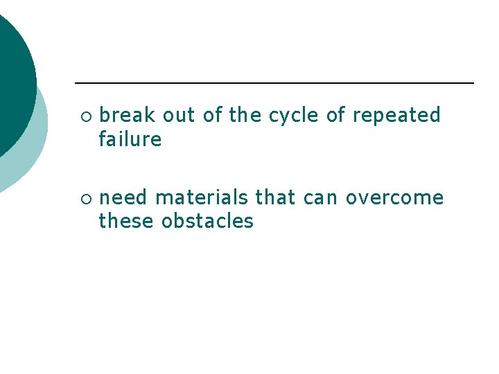 ¡ ¡ break out of the cycle of repeated failure need materials that can