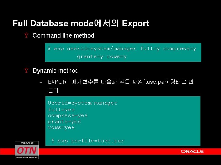 Full Database mode에서의 Export Ÿ Command line method $ exp userid=system/manager full=y compress=y grants=y