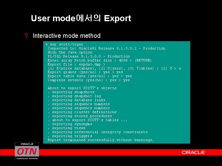 User mode에서의 Export Ÿ Interactive mode method $ exp scott/tiger Connected to: Oracle 8