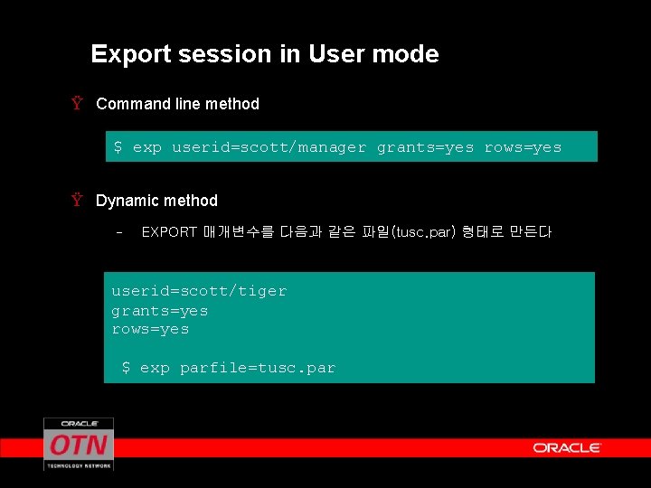 Export session in User mode Ÿ Command line method $ exp userid=scott/manager grants=yes rows=yes