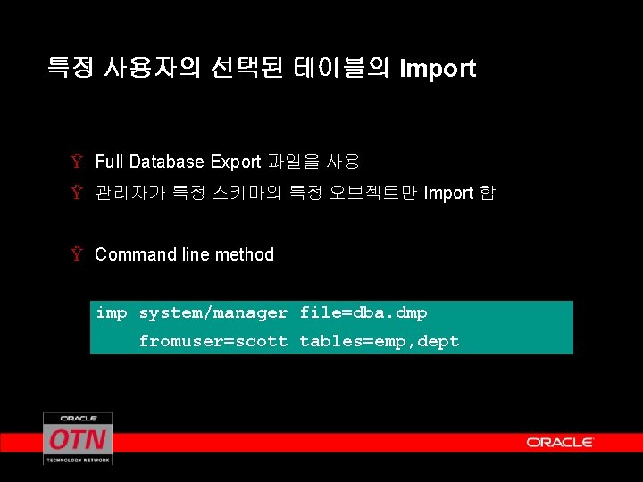 특정 사용자의 선택된 테이블의 Import Ÿ Full Database Export 파일을 사용 Ÿ 관리자가 특정