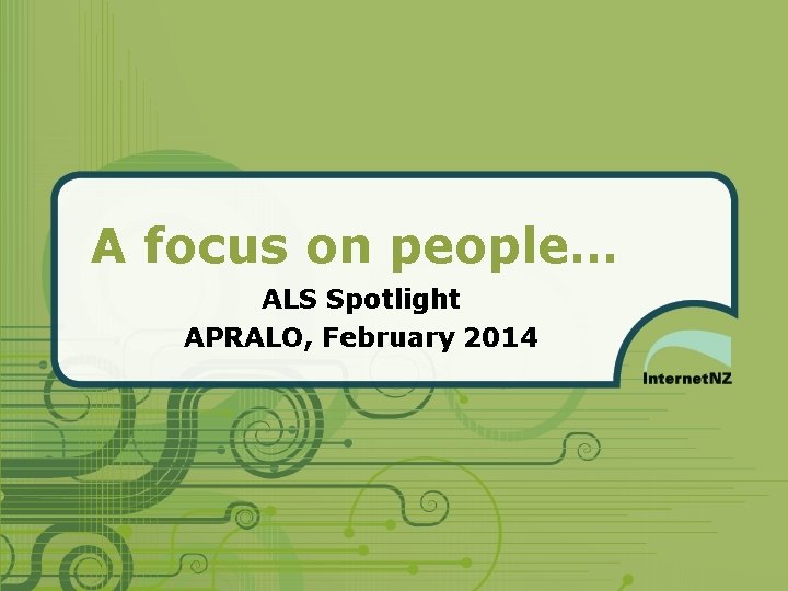 A focus on people… ALS Spotlight APRALO, February 2014 