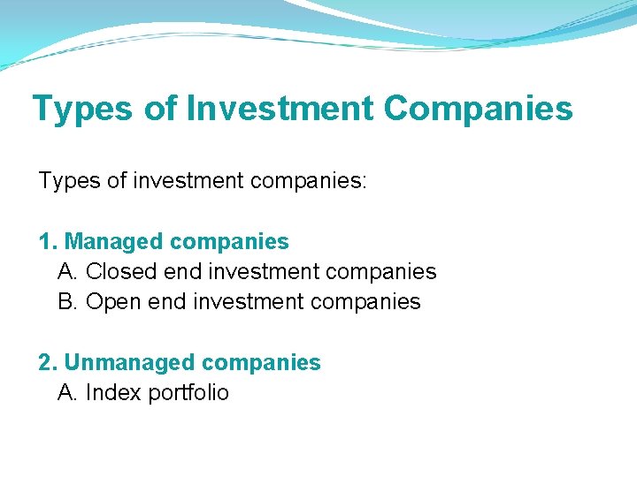 Types of Investment Companies Types of investment companies: 1. Managed companies A. Closed end