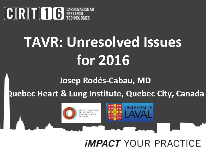 TAVR: Unresolved Issues for 2016 Josep Rodés-Cabau, MD Quebec Heart & Lung Institute, Quebec