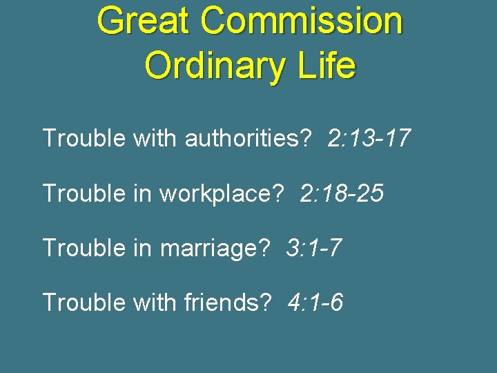 Great Commission Ordinary Life Trouble with authorities? 2: 13 -17 Trouble in workplace? 2: