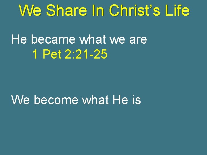 We Share In Christ’s Life He became what we are 1 Pet 2: 21