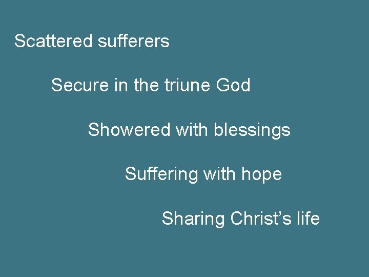Scattered sufferers Secure in the triune God Showered with blessings Suffering with hope Sharing